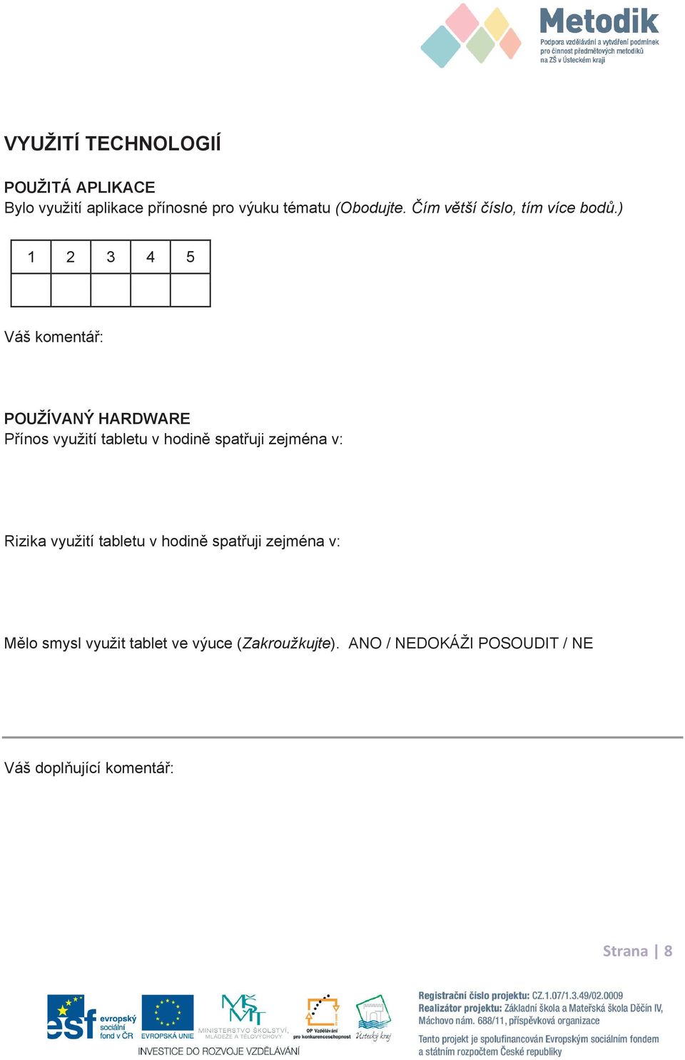 ) 1 2 3 4 5 Váš komentá: POUŽÍVANÝ HARDWARE Pínos využití tabletu v hodin spatuji zejména v: