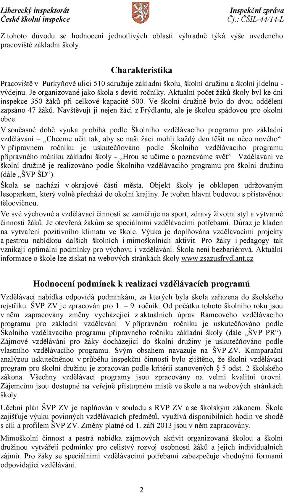 Aktuální počet žáků školy byl ke dni inspekce 350 žáků při celkové kapacitě 500. Ve školní družině bylo do dvou oddělení zapsáno 47 žáků.