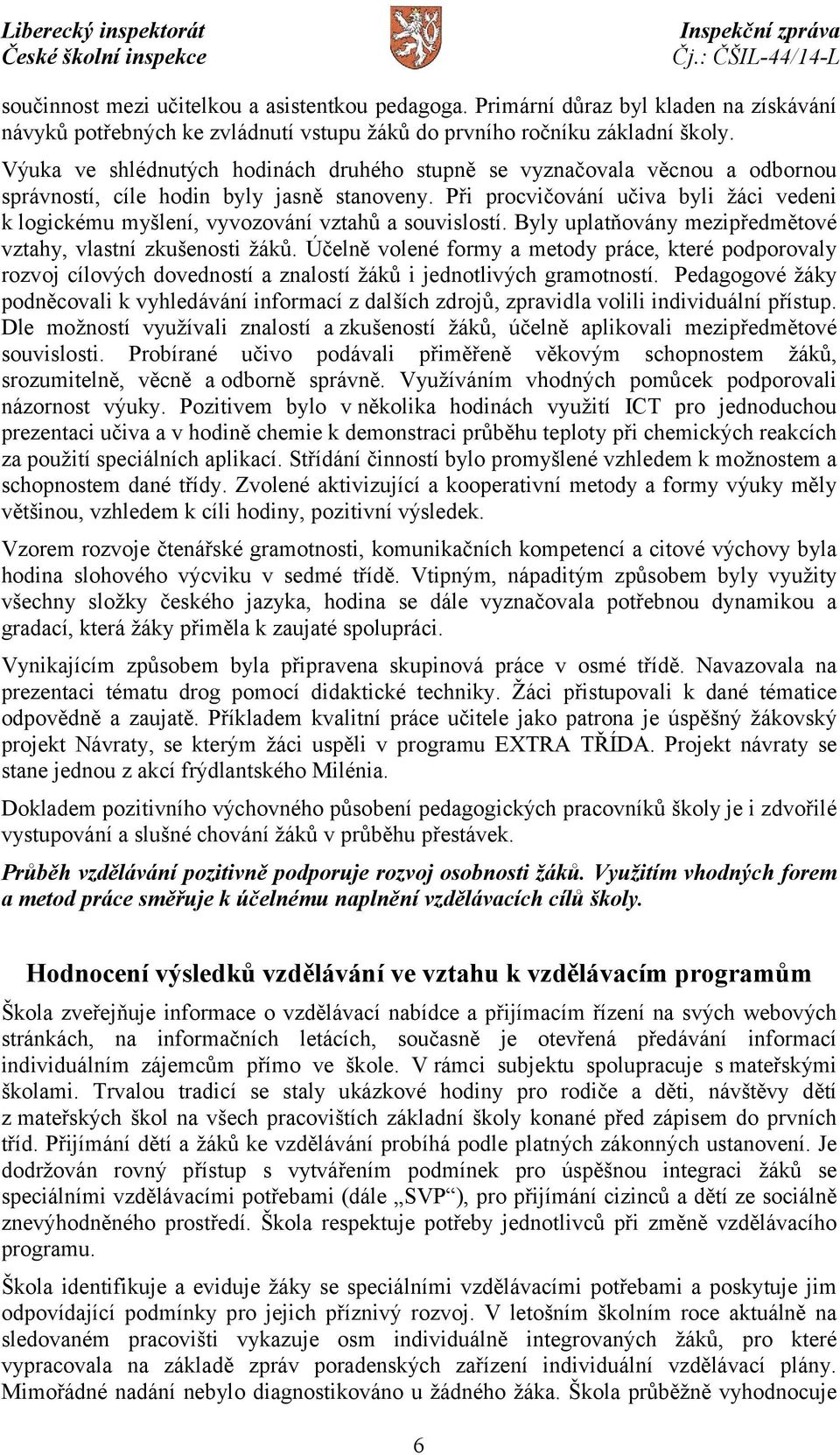 Při procvičování učiva byli žáci vedeni k logickému myšlení, vyvozování vztahů a souvislostí. Byly uplatňovány mezipředmětové vztahy, vlastní zkušenosti žáků.