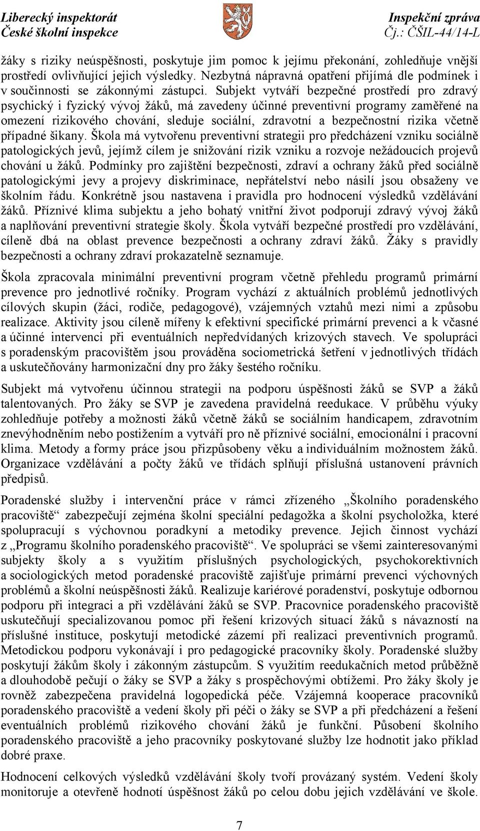 Subjekt vytváří bezpečné prostředí pro zdravý psychický i fyzický vývoj žáků, má zavedeny účinné preventivní programy zaměřené na omezení rizikového chování, sleduje sociální, zdravotní a