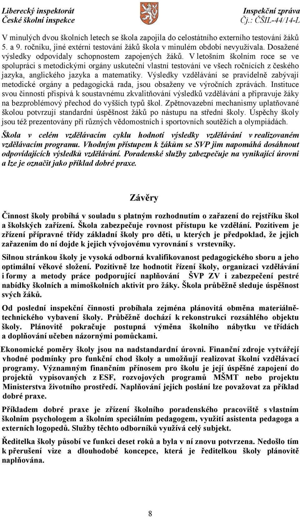 V letošním školním roce se ve spolupráci s metodickými orgány uskuteční vlastní testování ve všech ročnících z českého jazyka, anglického jazyka a matematiky.