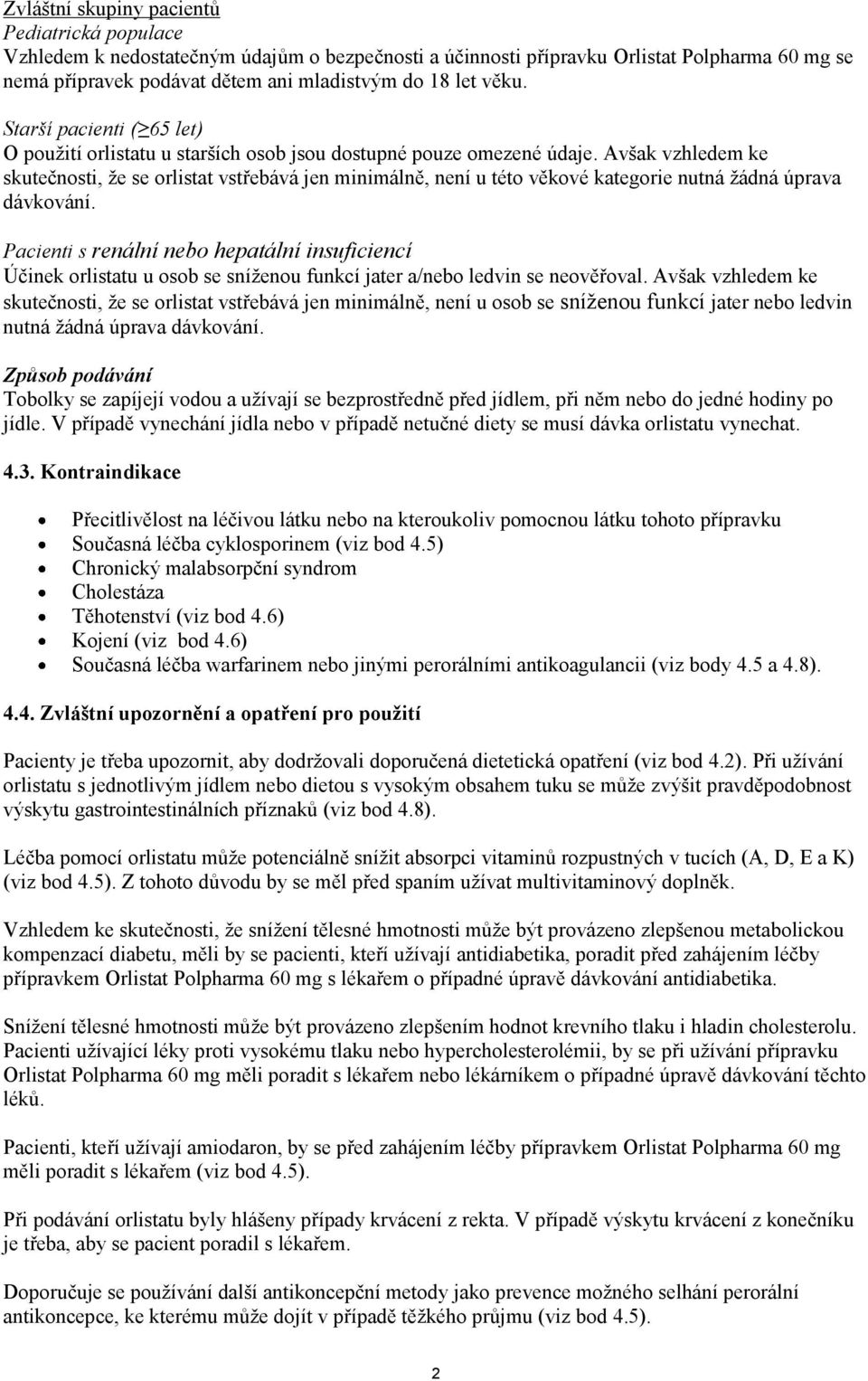 Avšak vzhledem ke skutečnosti, že se orlistat vstřebává jen minimálně, není u této věkové kategorie nutná žádná úprava dávkování.