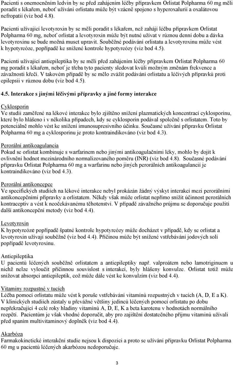 Pacienti užívající levotyroxin by se měli poradit s lékařem, než zahájí léčbu přípravkem Orlistat Polpharma 60 mg, neboť orlistat a levotyroxin může být nutné užívat v různou denní dobu a dávka