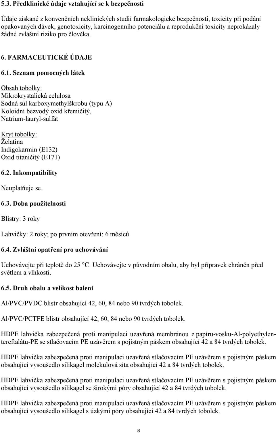 Seznam pomocných látek Obsah tobolky: Mikrokrystalická celulosa Sodná sůl karboxymethylškrobu (typu A) Koloidní bezvodý oxid křemičitý, Natrium-lauryl-sulfát Kryt tobolky: Želatina Indigokarmín