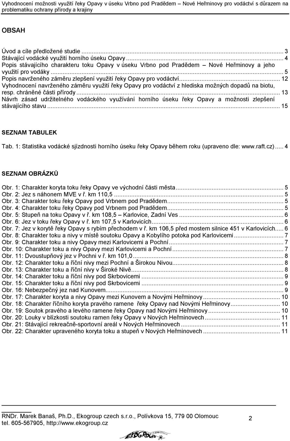 chráněné části přírody...13 Návrh zásad udržitelného vodáckého využívání horního úseku řeky Opavy a možnosti zlepšení stávajícího stavu...15 SEZNAM TABULEK Tab.
