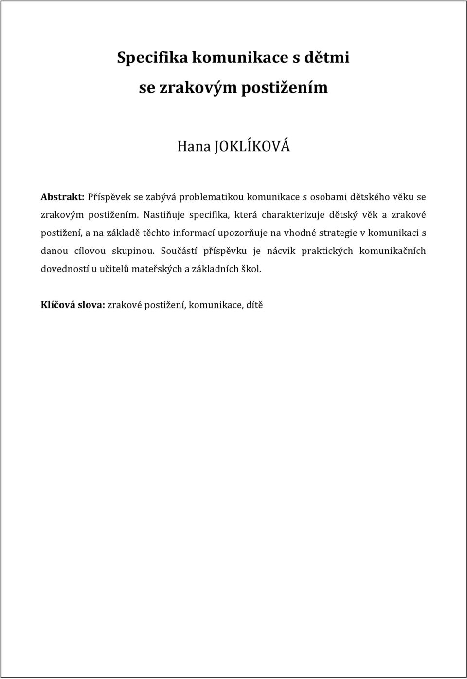 Nastiňuje specifika, která charakterizuje dětský věk a zrakové postižení, a na základě těchto informací upozorňuje na vhodné