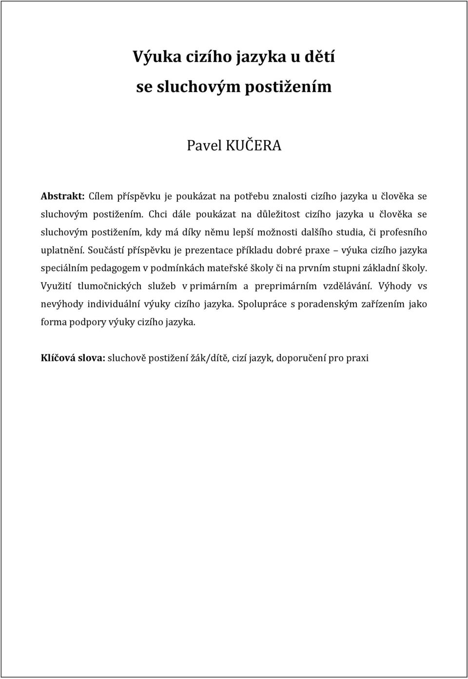 Součástí příspěvku je prezentace příkladu dobré praxe výuka cizího jazyka speciálním pedagogem v podmínkách mateřské školy či na prvním stupni základní školy.