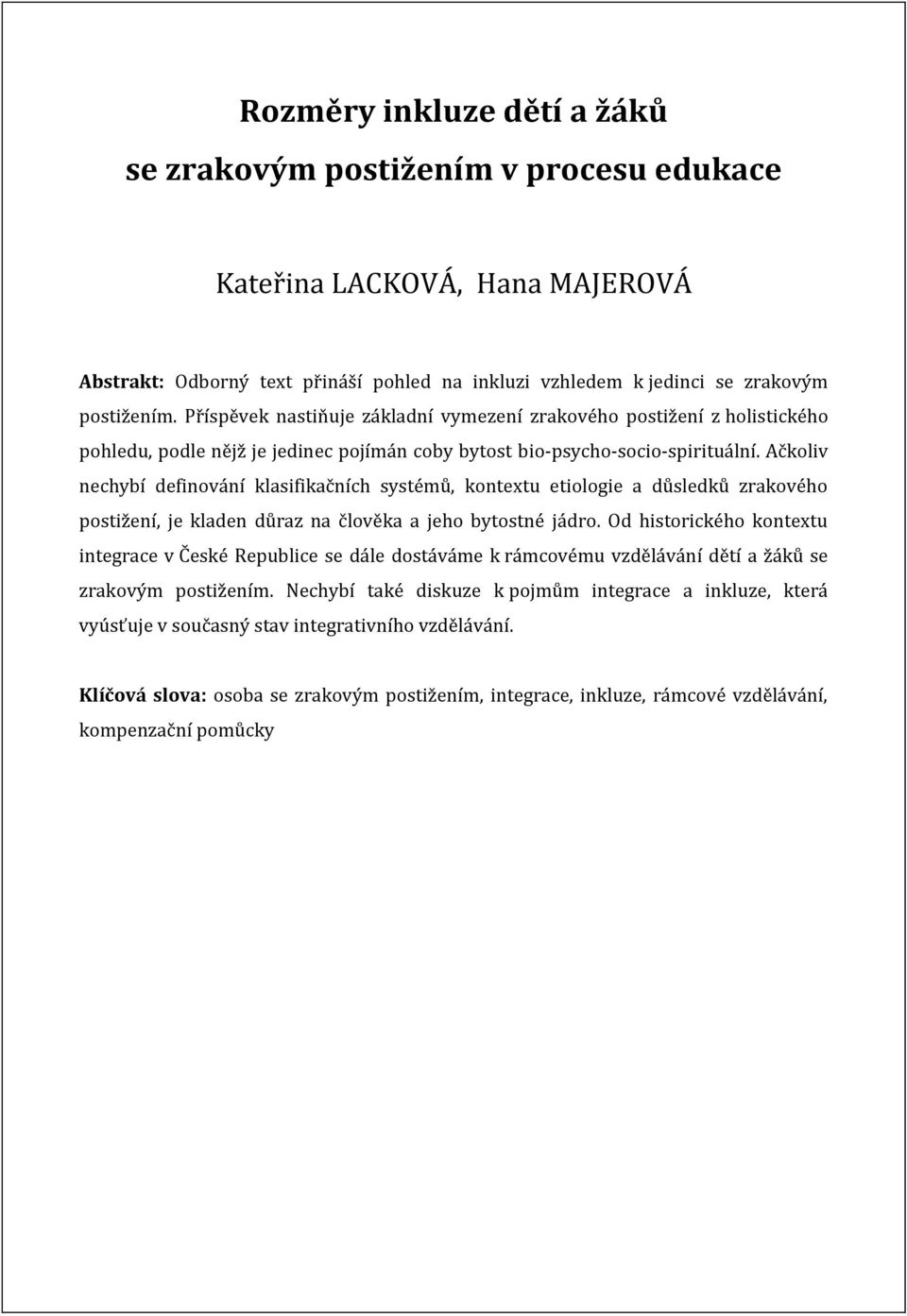 Ačkoliv nechybí definování klasifikačních systémů, kontextu etiologie a důsledků zrakového postižení, je kladen důraz na člověka a jeho bytostné jádro.