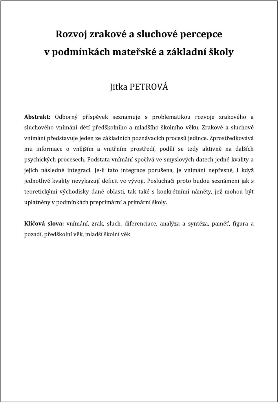 Zprostředkovává mu informace o vnějším a vnitřním prostředí, podílí se tedy aktivně na dalších psychických procesech.