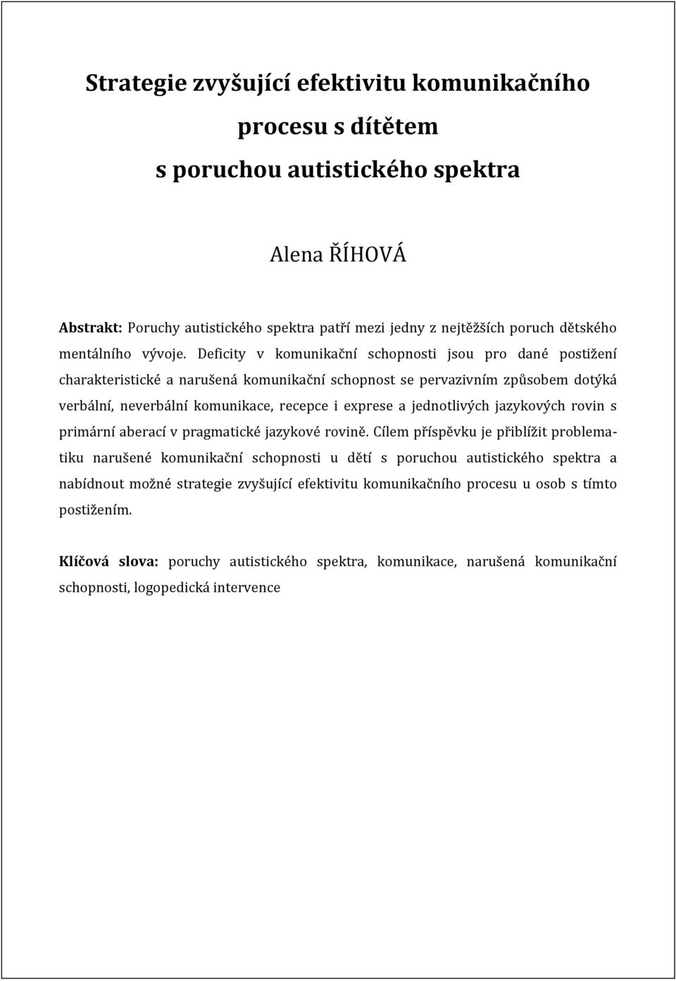 Deficity v komunikační schopnosti jsou pro dané postižení charakteristické a narušená komunikační schopnost se pervazivním způsobem dotýká verbální, neverbální komunikace, recepce i exprese a