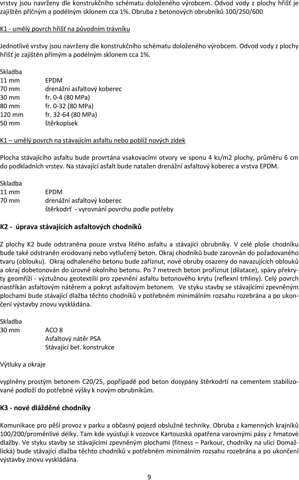 Odvod vody z plochy hřišť je zajištěn přímým a podélným sklonem cca 1%. Skladba 11 mm EPDM 70 mm drenážní asfaltový koberec 30 mm fr. 0 4 (80 MPa) 80 mm fr. 0 32 (80 MPa) 120 mm fr.