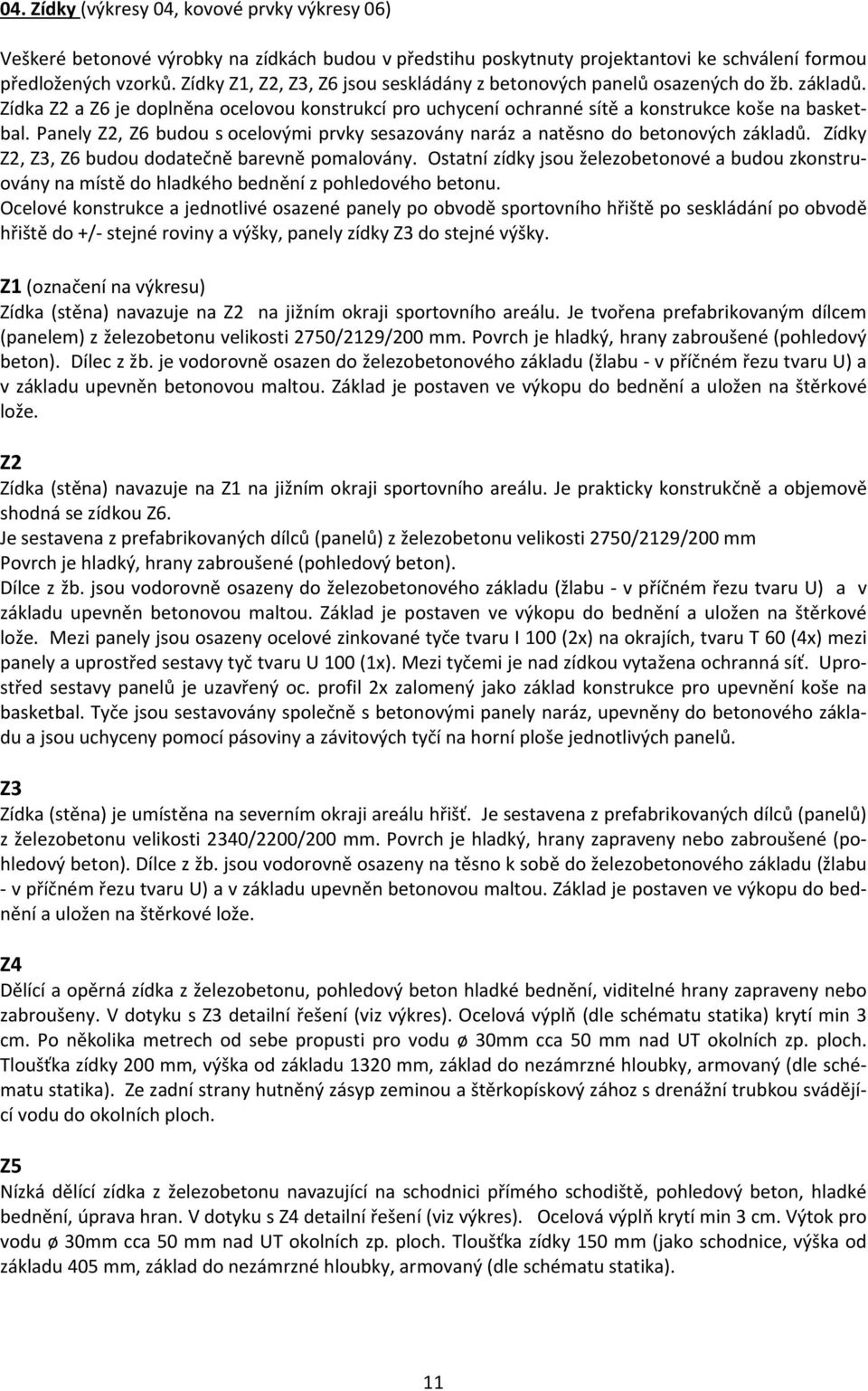 Panely Z2, Z6 budou s ocelovými prvky sesazovány naráz a natěsno do betonových základů. Zídky Z2, Z3, Z6 budou dodatečně barevně pomalovány.