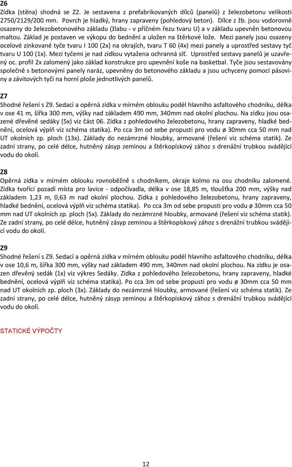 Mezi panely jsou osazeny ocelové zinkované tyče tvaru I 100 (2x) na okrajích, tvaru T 60 (4x) mezi panely a uprostřed sestavy tyč tvaru U 100 (1x). Mezi tyčemi je nad zídkou vytažena ochranná síť.