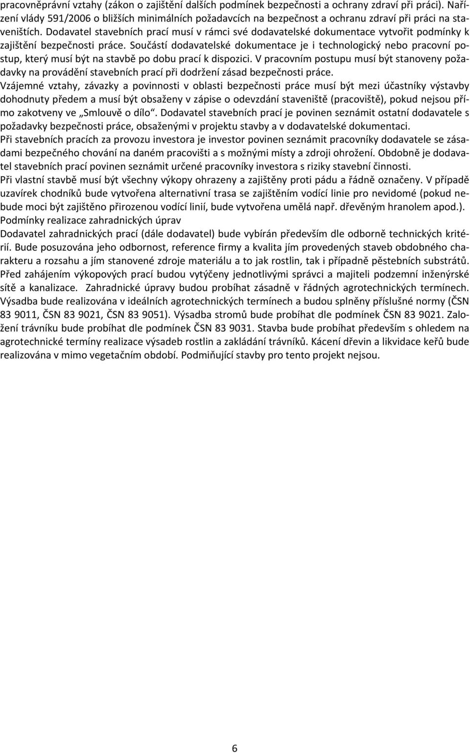 Dodavatel stavebních prací musí v rámci své dodavatelské dokumentace vytvořit podmínky k zajištění bezpečnosti práce.