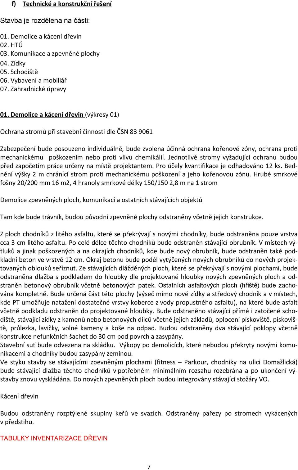 Demolice a kácení dřevin (výkresy 01) Ochrana stromů při stavební činnosti dle ČSN 83 9061 Zabezpečení bude posouzeno individuálně, bude zvolena účinná ochrana kořenové zóny, ochrana proti