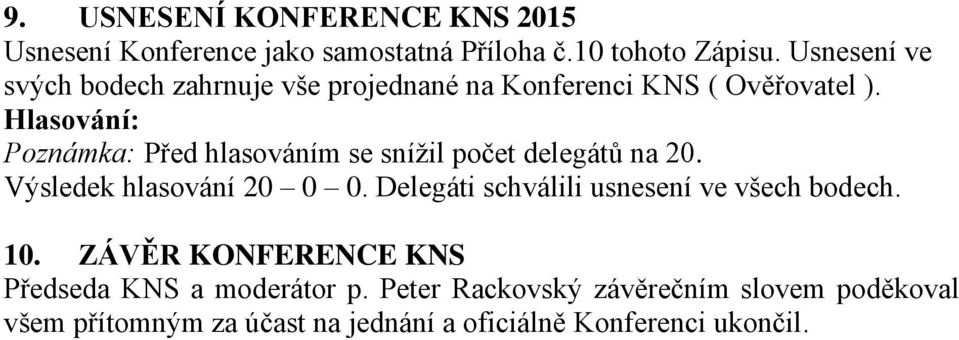 Hlasování: Poznámka: Před hlasováním se snížil počet delegátů na 20. Výsledek hlasování 20 0 0.