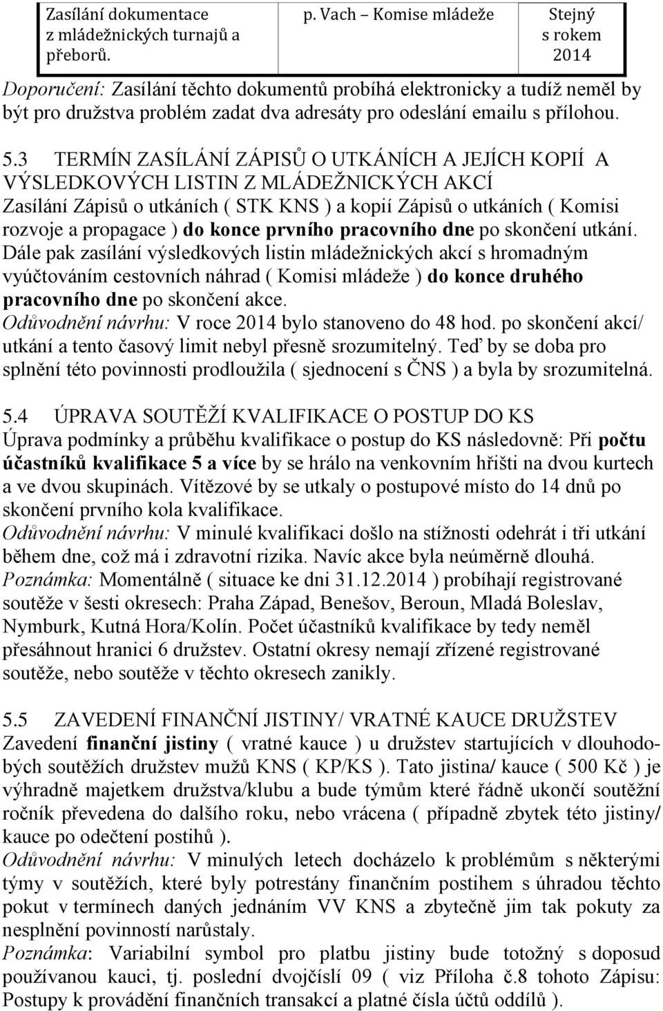 Vach Komise mládeže Stejný s rokem 2014 Doporučení: Zasílání těchto dokumentů probíhá elektronicky a tudíž neměl by být pro družstva problém zadat dva adresáty pro odeslání emailu s přílohou. 5.