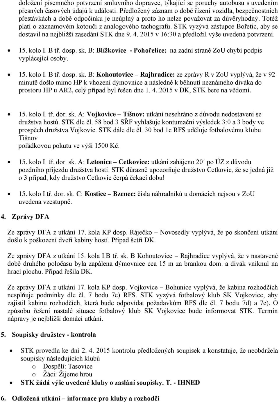 STK vyzývá zástupce Bořetic, aby se dostavil na nejbližší zasedání STK dne 9. 4. 2015 v 16:30 a předložil výše uvedená potvrzení. 15. kolo I. B tř. dosp. sk.