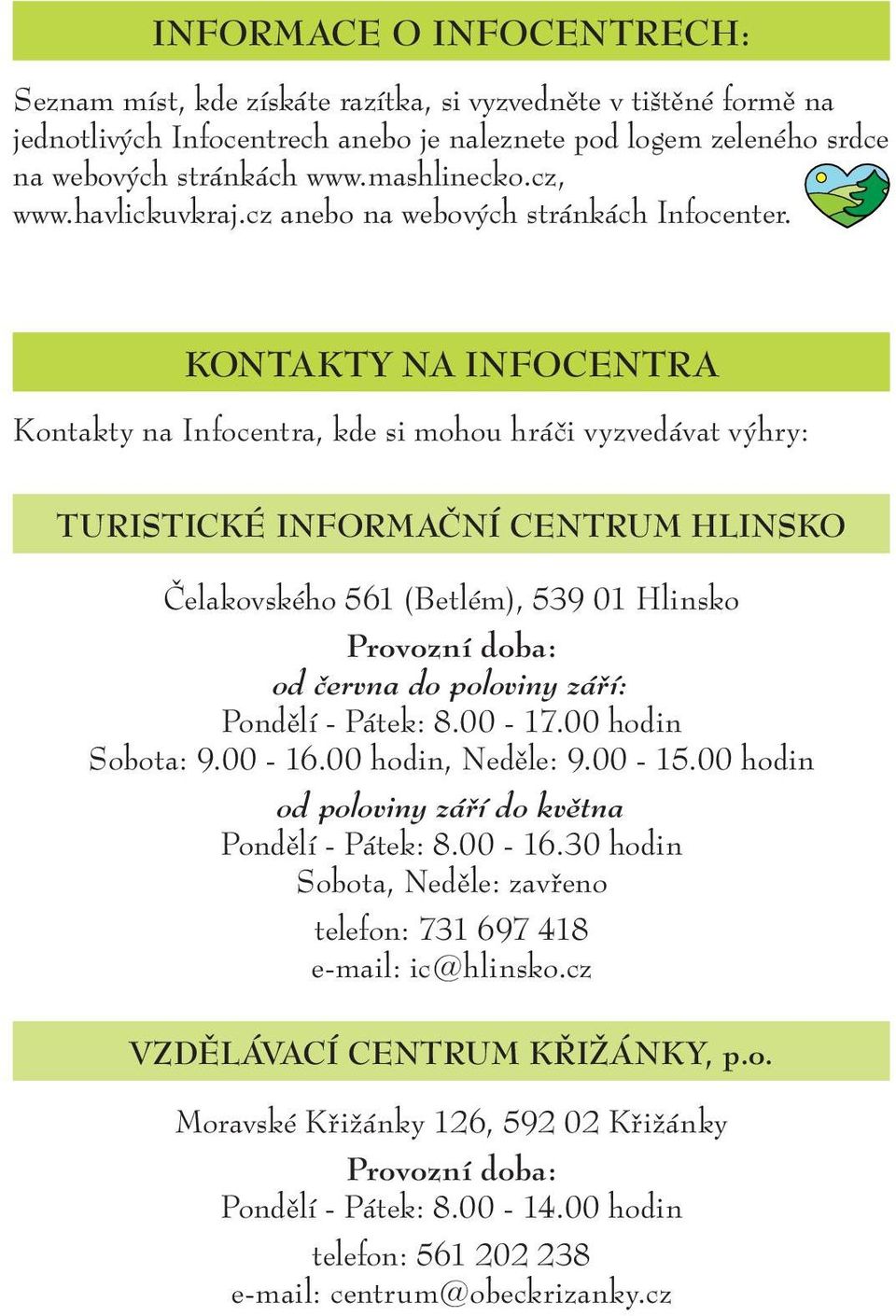 KONTAKTY NA INFOCENTRA Kontakty na Infocentra, kde si mohou hráči vyzvedávat výhry: TURISTICKÉ INFORMAČNÍ CENTRUM HLINSKO Čelakovského 561 (Betlém), 539 01 Hlinsko Provozní doba: od června do