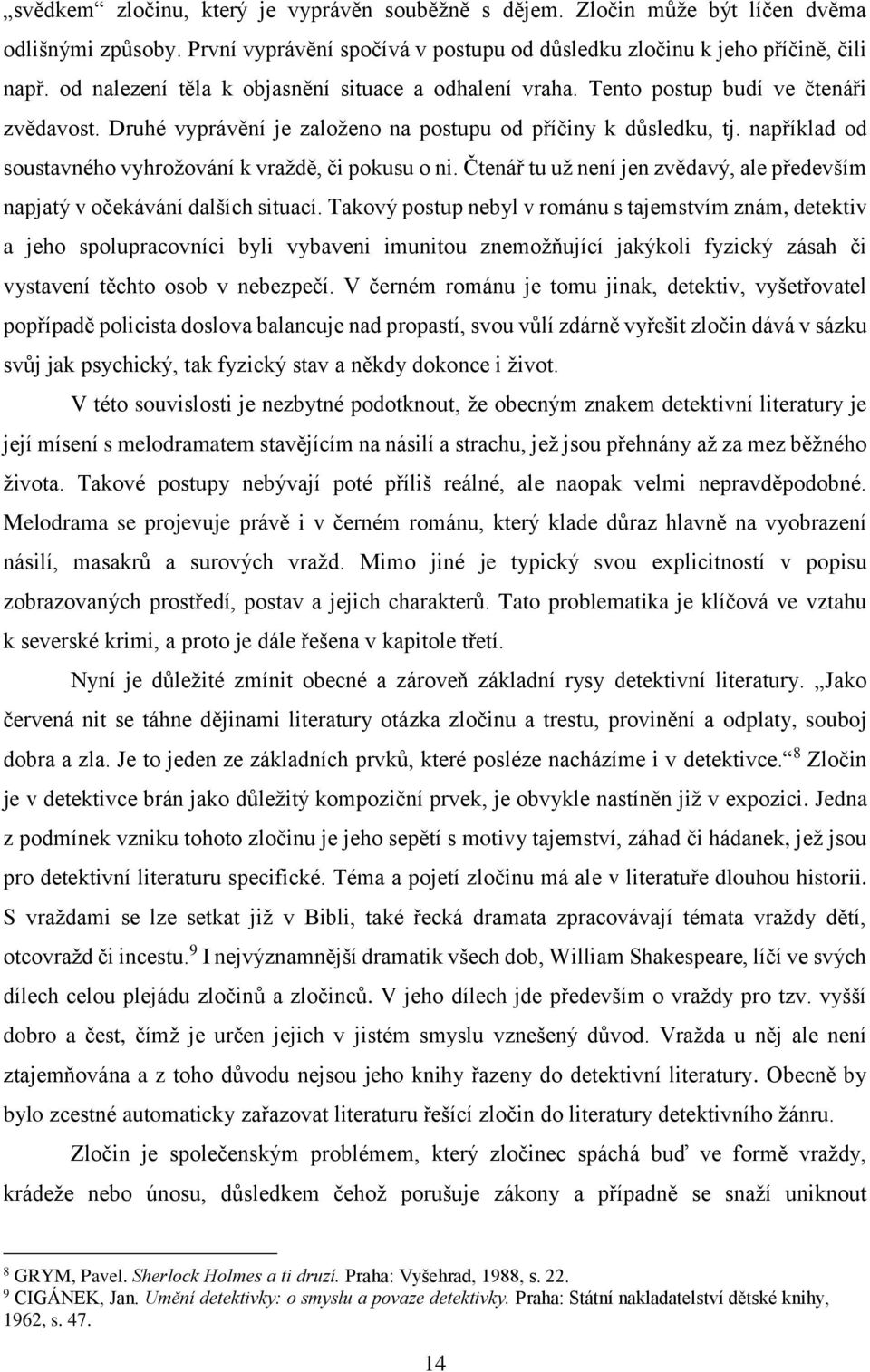 například od soustavného vyhrožování k vraždě, či pokusu o ni. Čtenář tu už není jen zvědavý, ale především napjatý v očekávání dalších situací.