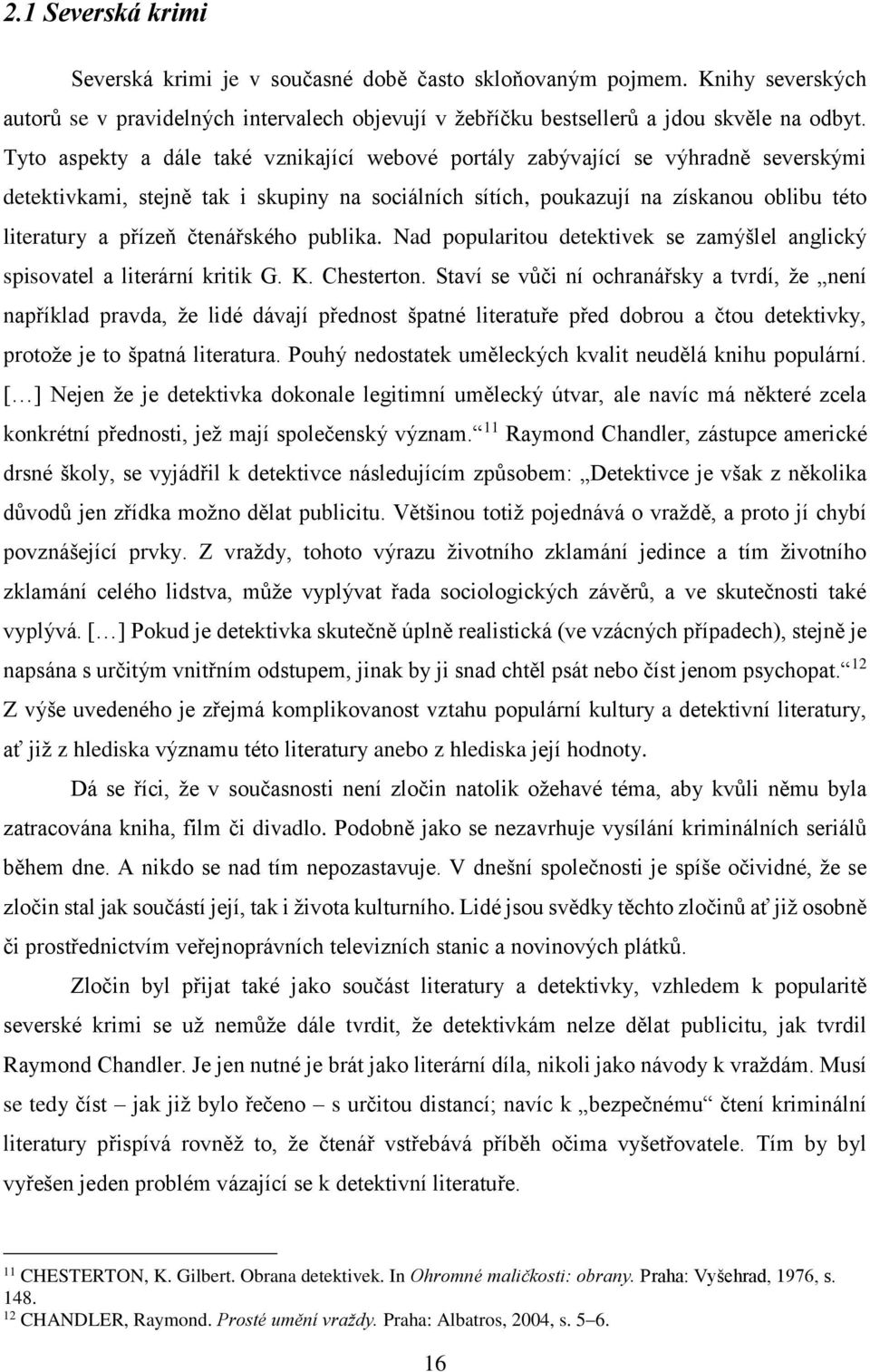 čtenářského publika. Nad popularitou detektivek se zamýšlel anglický spisovatel a literární kritik G. K. Chesterton.