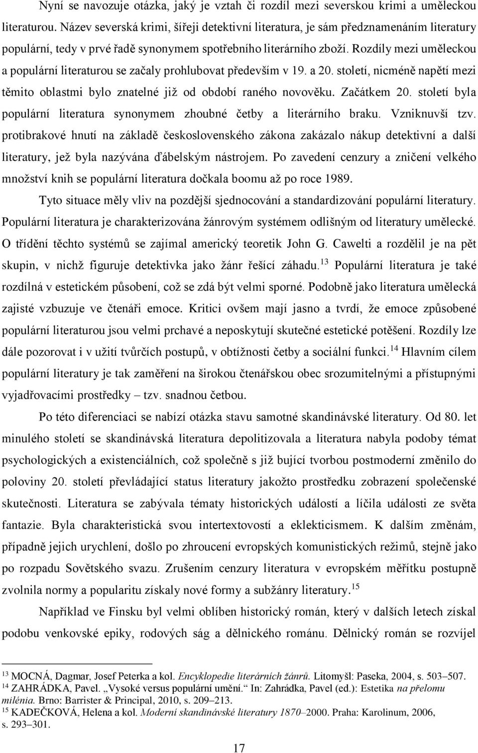 Rozdíly mezi uměleckou a populární literaturou se začaly prohlubovat především v 19. a 20. století, nicméně napětí mezi těmito oblastmi bylo znatelné již od období raného novověku. Začátkem 20.