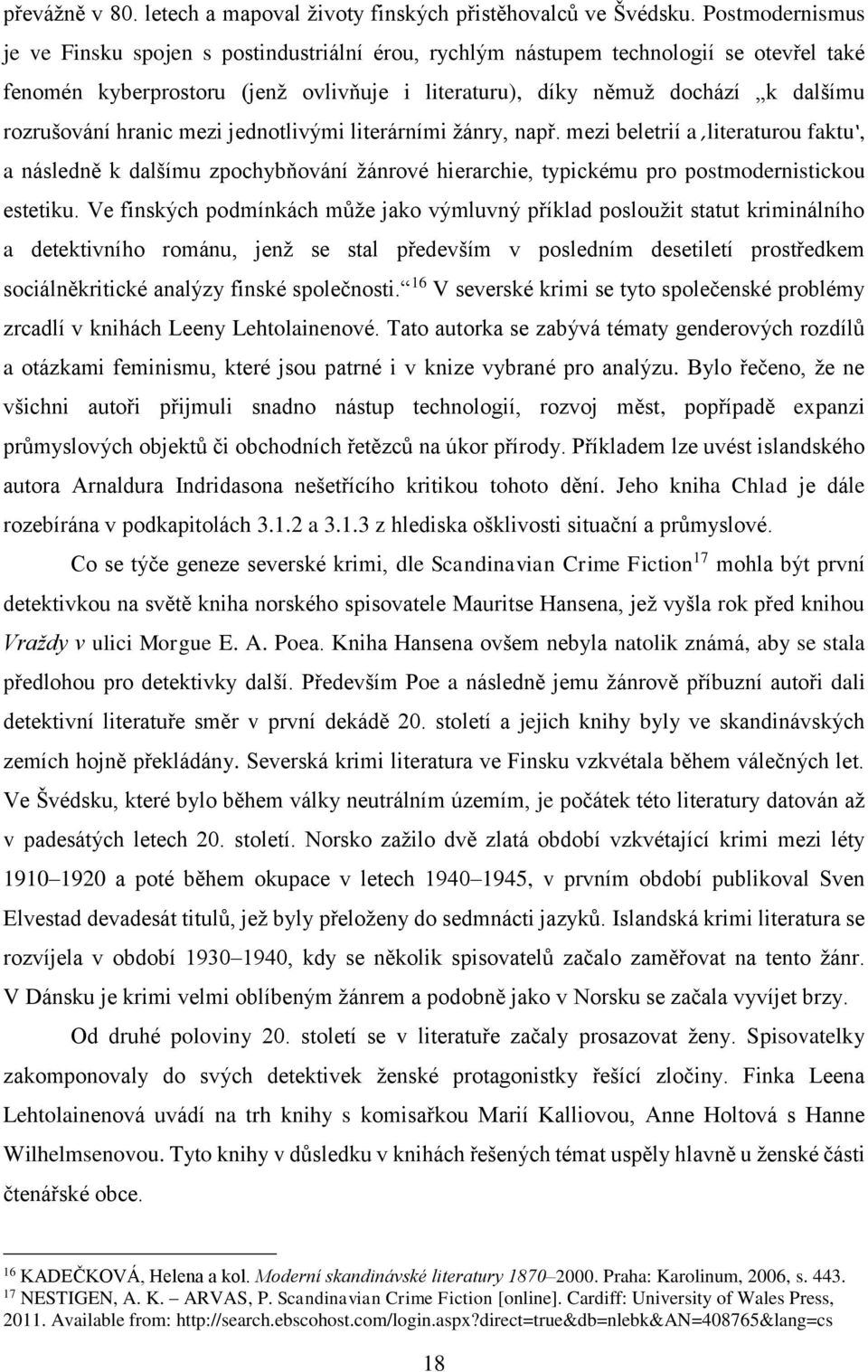 hranic mezi jednotlivými literárními žánry, např. mezi beletrií a literaturou faktu, a následně k dalšímu zpochybňování žánrové hierarchie, typickému pro postmodernistickou estetiku.