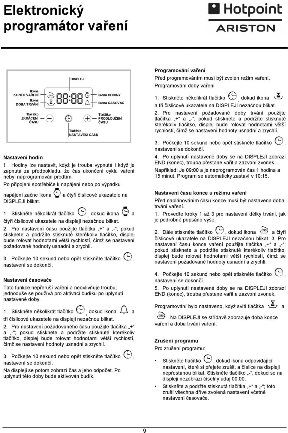 Po připojení spotřebiče k napájení nebo po výpadku napájení začne ikona DISPLEJI blikat. a čtyři číslicové ukazatele na 1.