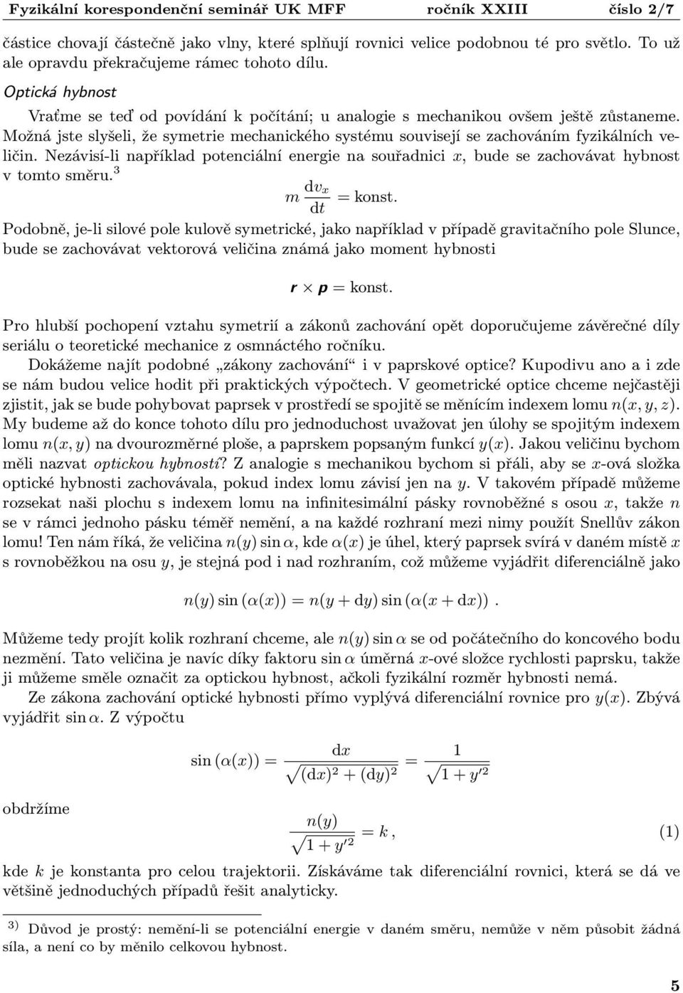 Nezávisí-li například potenciální energie na souřadnici x, bude se zachovávat hybnost v tomto směru. 3 m dvx = konst.