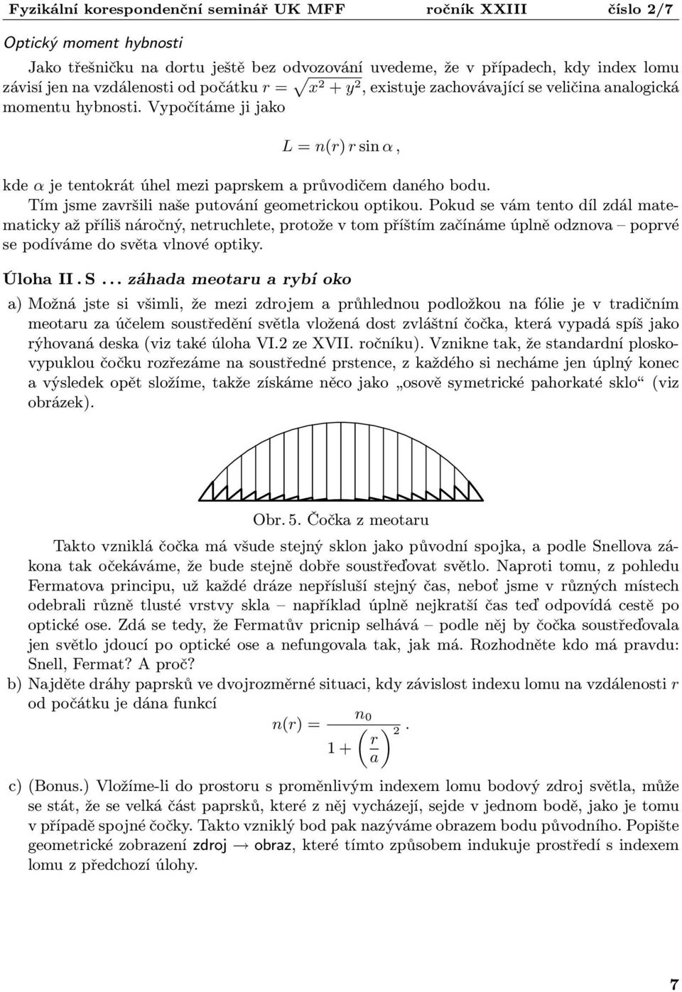 Pokud se vám tento díl zdál mate maticky až příliš náročný, netruchlete, protože v tom příštím začínáme úplně odznova poprvé se podíváme do světa vlnové optiky. Úloha II. S.