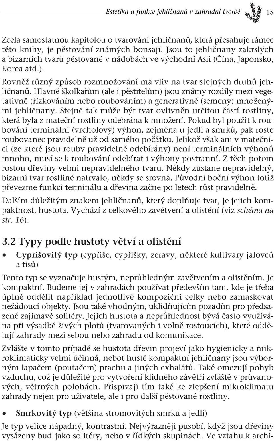 Hlavně školkařům (ale i pěstitelům) jsou známy rozdíly mezi vegetativně (řízkováním nebo roubováním) a generativně (semeny) množenými jehličnany.