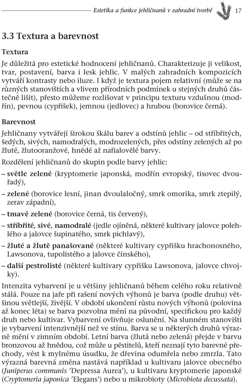 I když je textura pojem relativní (může se na různých stanovištích a vlivem přírodních podmínek u stejných druhů částečně lišit), přesto můžeme rozlišovat v principu texturu vzdušnou (modřín), pevnou