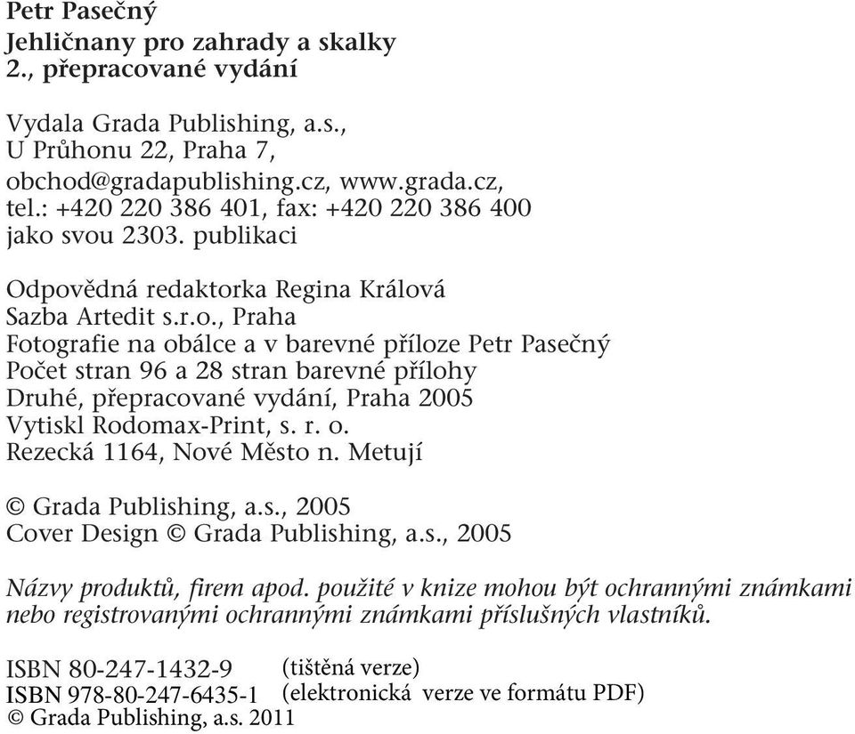 svou 2303. publikaci Odpovědná redaktorka Regina Králová Sazba Artedit s.r.o., Praha Fotografie na obálce a v barevné příloze Petr Pasečný Počet stran 96 a 28 stran barevné přílohy Druhé, přepracované vydání, Praha 2005 Vytiskl Rodomax-Print, s.