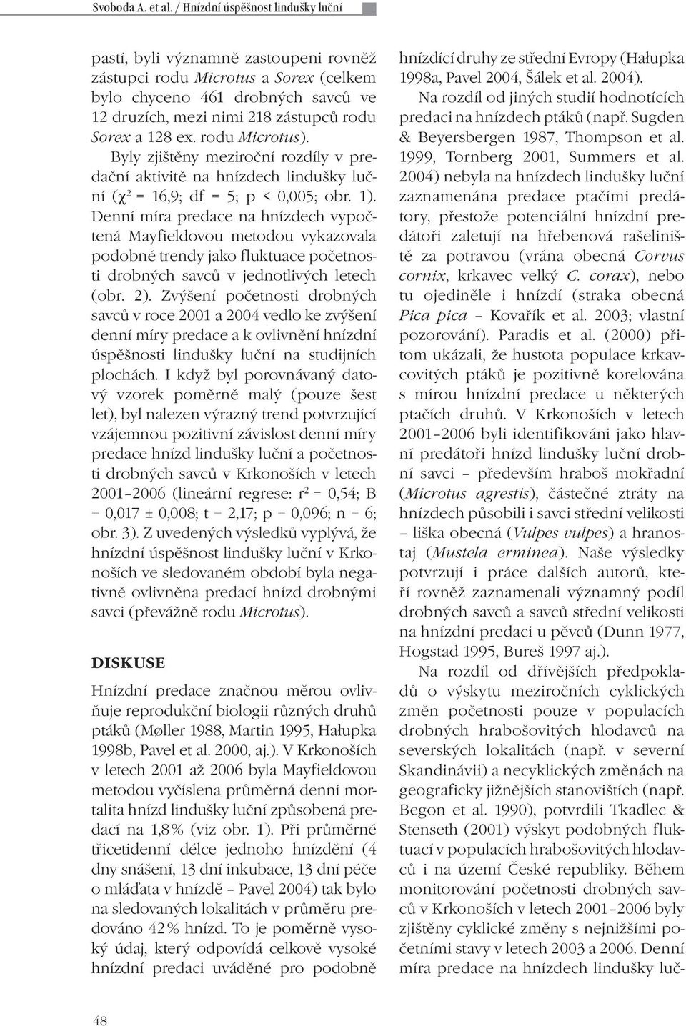 Denní míra predace na hnízdech vypočtená Mayfieldovou metodou vykazovala podobné trendy jako fluktuace početnosti drobných savců v jednotlivých letech (obr. 2).