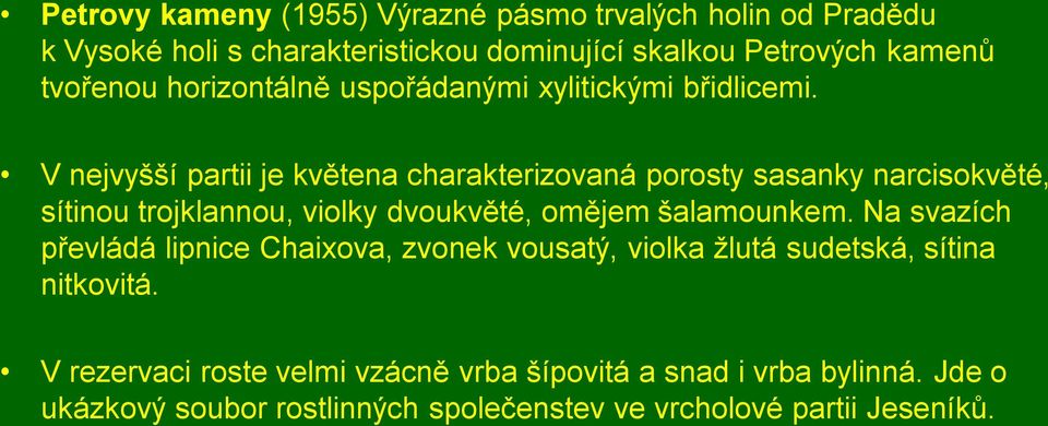 V nejvyšší partii je květena charakterizovaná porosty sasanky narcisokvěté, sítinou trojklannou, violky dvoukvěté, omějem šalamounkem.