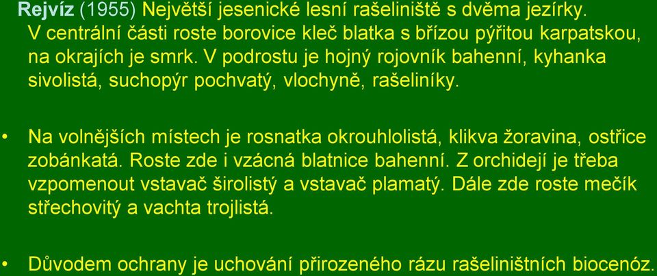 V podrostu je hojný rojovník bahenní, kyhanka sivolistá, suchopýr pochvatý, vlochyně, rašeliníky.