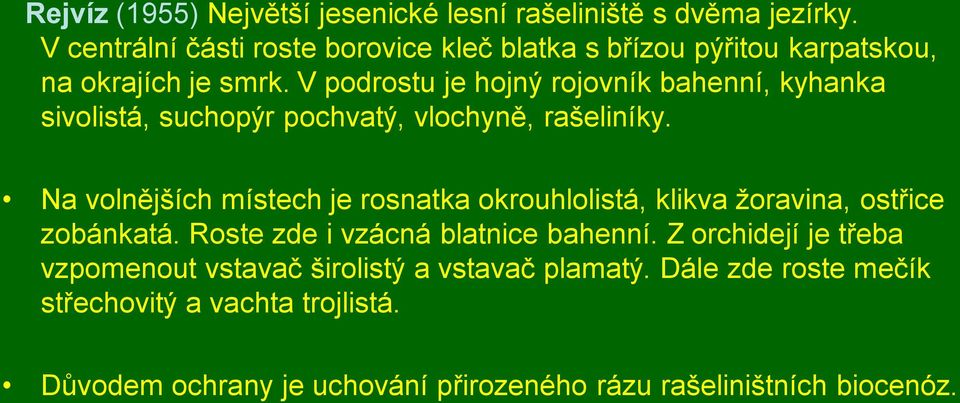 V podrostu je hojný rojovník bahenní, kyhanka sivolistá, suchopýr pochvatý, vlochyně, rašeliníky.