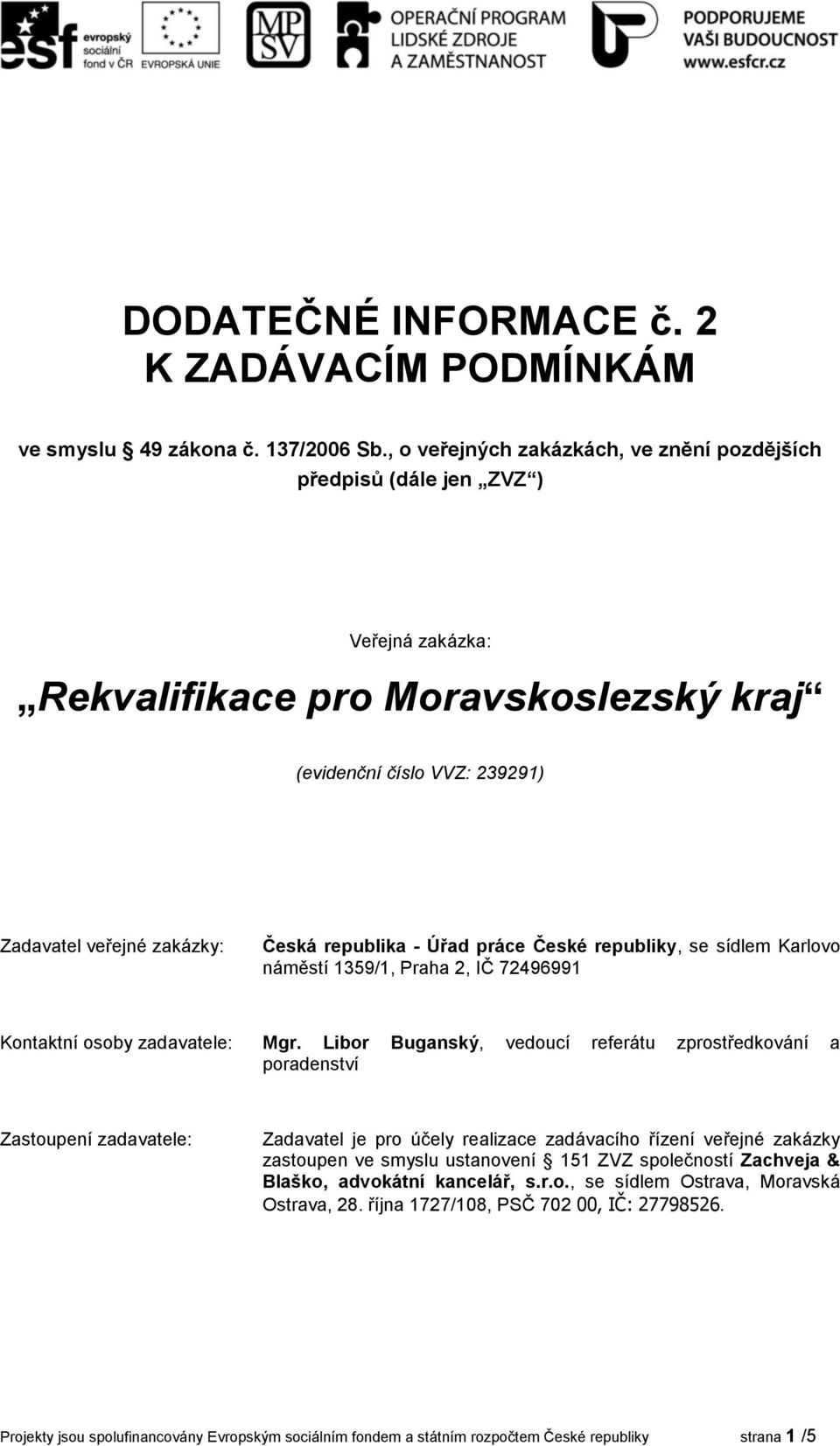 - Úřad práce České republiky, se sídlem Karlovo náměstí 1359/1, Praha 2, IČ 72496991 Kontaktní osoby zadavatele: Mgr.