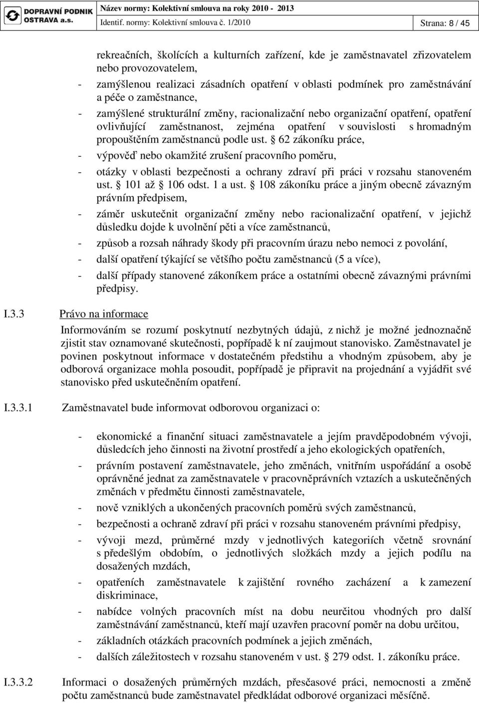 zaměstnávání a péče o zaměstnance, - zamýšlené strukturální změny, racionalizační nebo organizační opatření, opatření ovlivňující zaměstnanost, zejména opatření v souvislosti s hromadným propouštěním