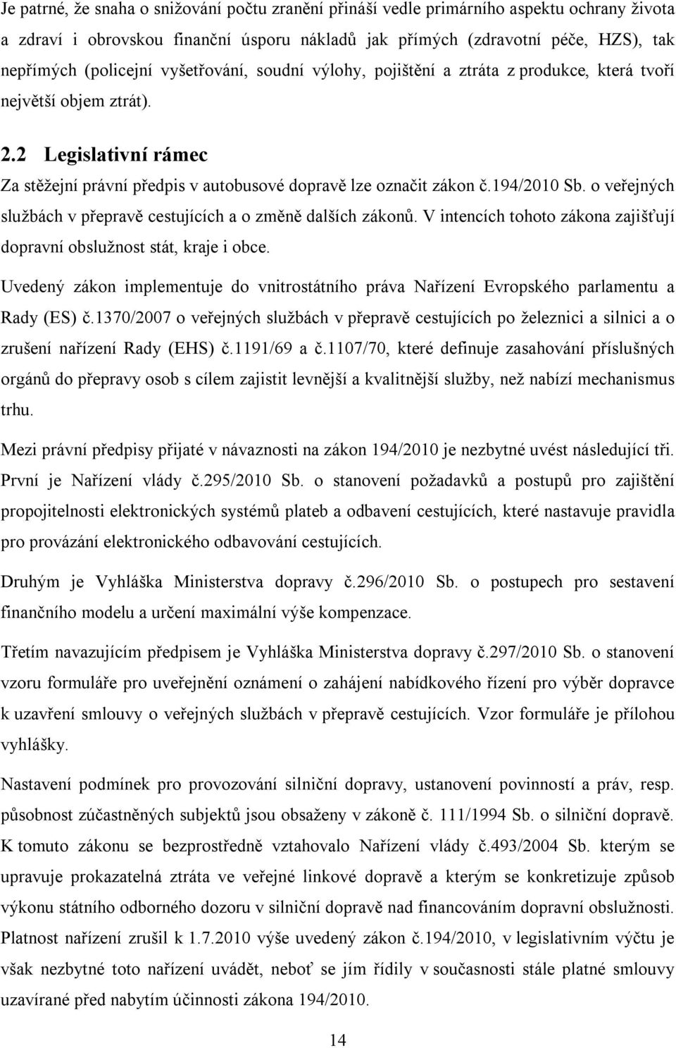 o veřejných službách v přepravě cestujících a o změně dalších zákonů. V intencích tohoto zákona zajišťují dopravní obslužnost stát, kraje i obce.