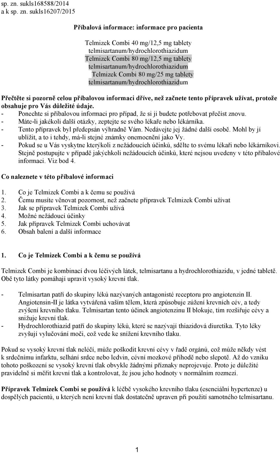 telmisartanum/hydrochlorothiazidum Telmizek Combi 80 mg/25 mg tablety telmisartanum/hydrochlorothiazidum Přečtěte si pozorně celou příbalovou informaci dříve, než začnete tento přípravek užívat,