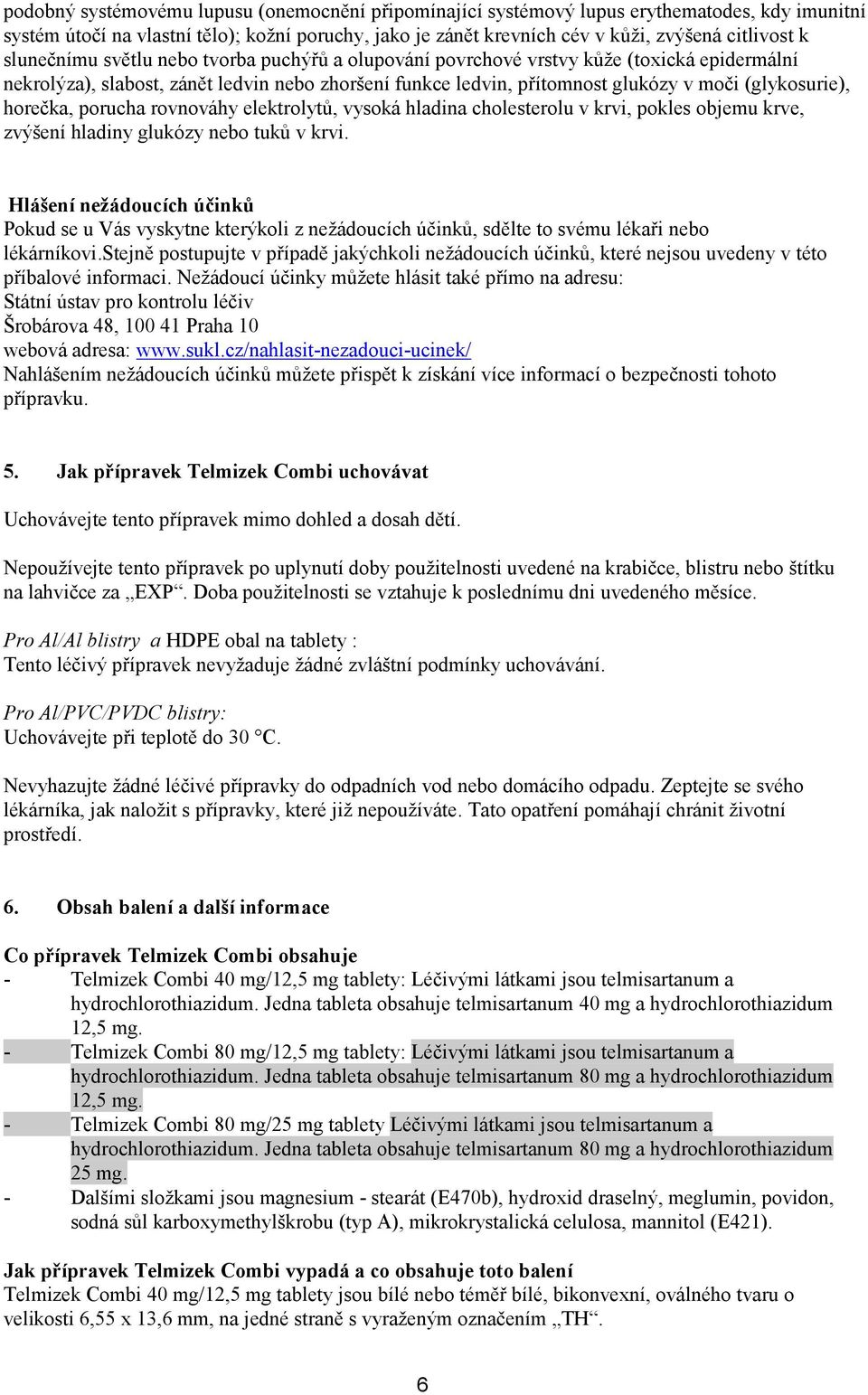 horečka, porucha rovnováhy elektrolytů, vysoká hladina cholesterolu v krvi, pokles objemu krve, zvýšení hladiny glukózy nebo tuků v krvi.