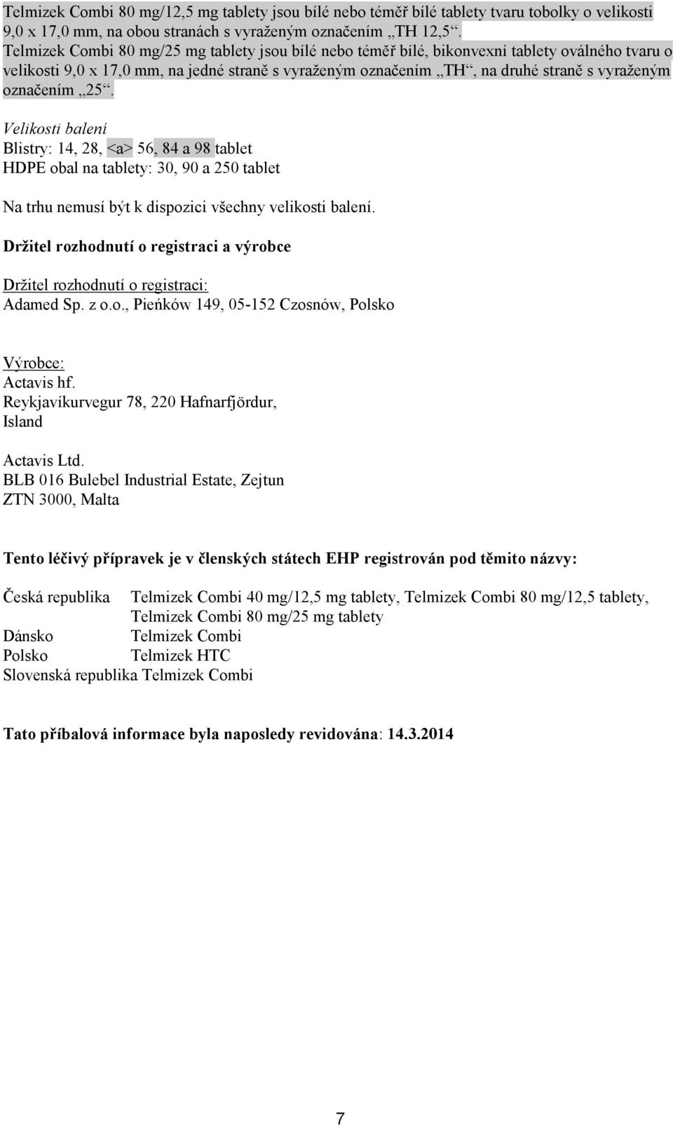 označením 25. Velikosti balení Blistry: 14, 28, <a> 56, 84 a 98 tablet HDPE obal na tablety: 30, 90 a 250 tablet Na trhu nemusí být k dispozici všechny velikosti balení.