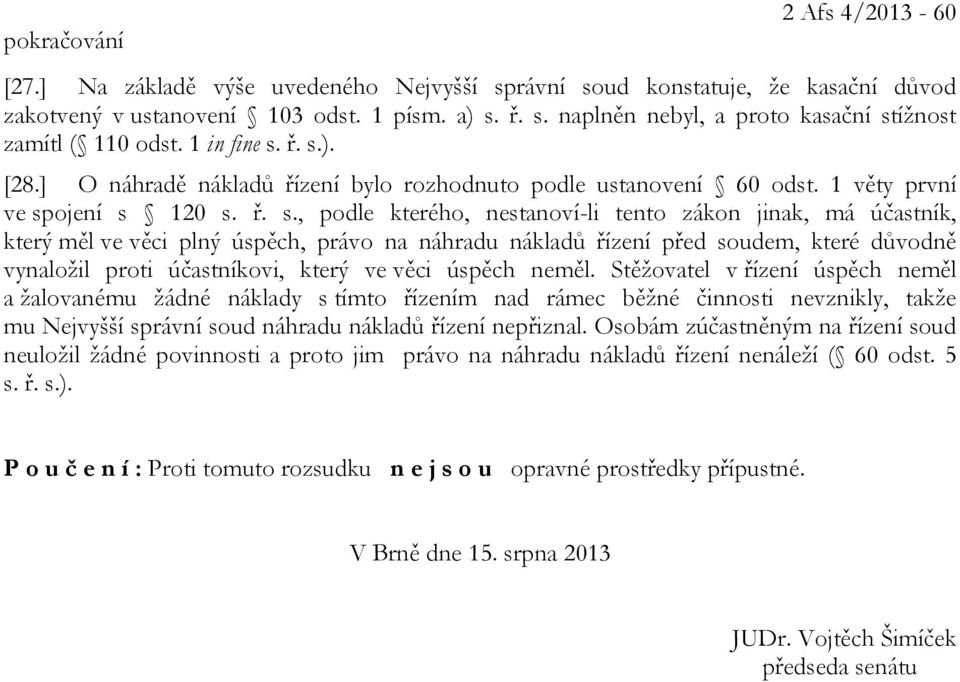 ř. s.). [28.] O náhradě nákladů řízení bylo rozhodnuto podle ustanovení 60 odst. 1 věty první ve spojení s 120 s. ř. s., podle kterého, nestanoví-li tento zákon jinak, má účastník, který měl ve věci