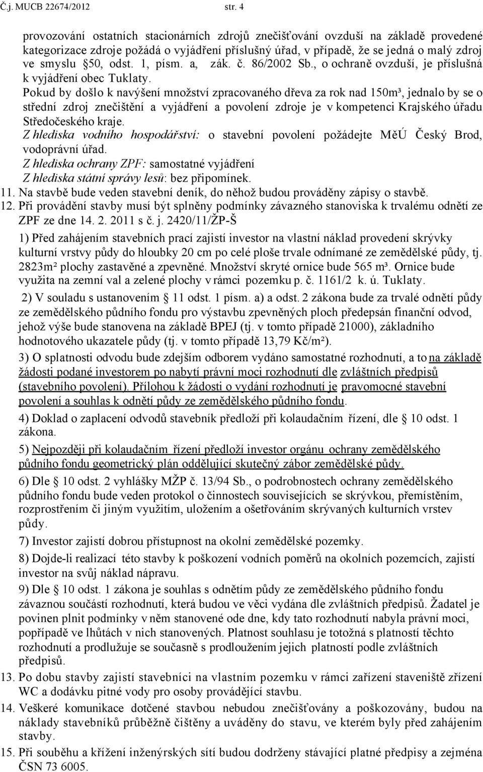 1, písm. a, zák. č. 86/2002 Sb., o ochraně ovzduší, je příslušná k vyjádření obec Tuklaty.