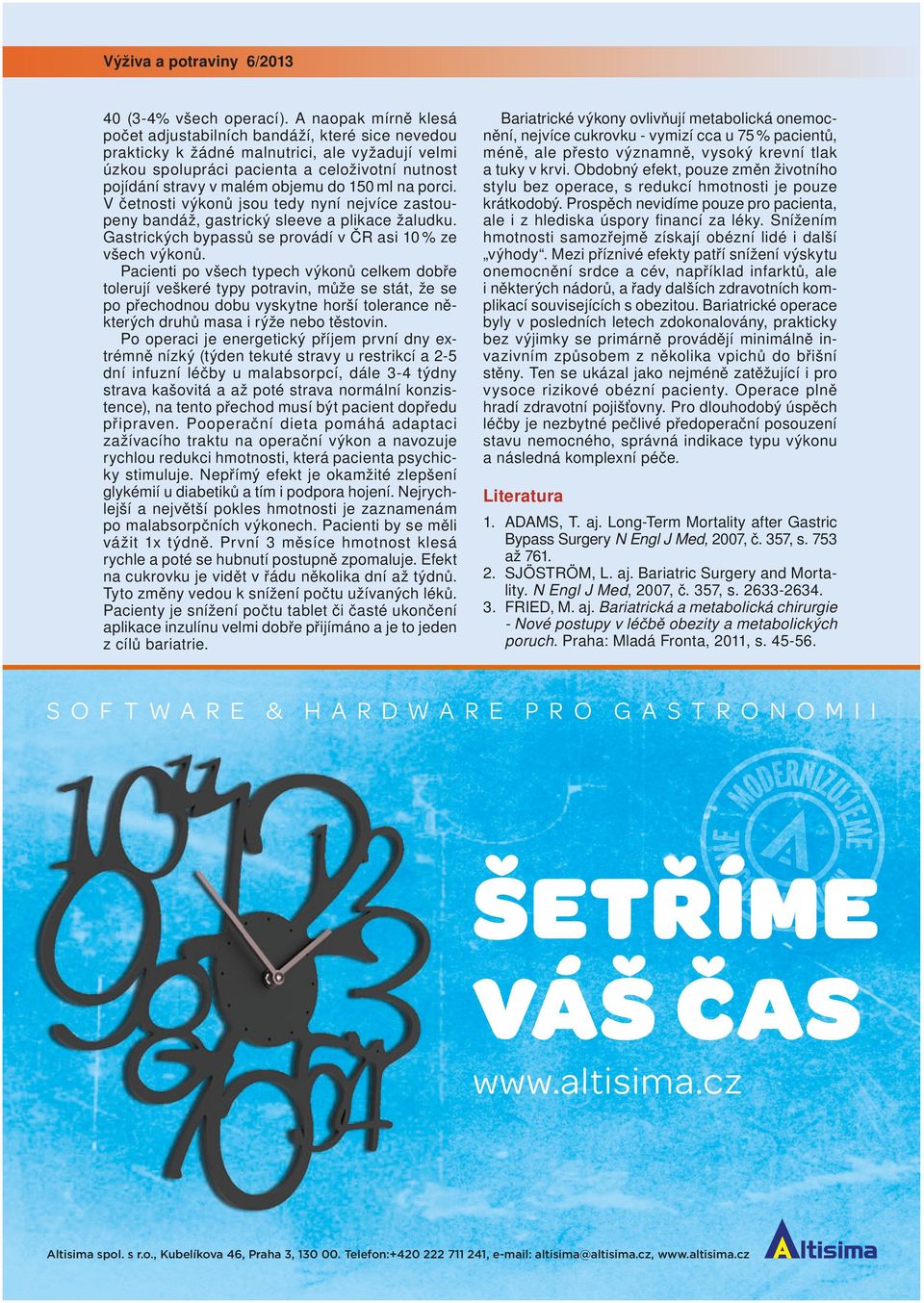 do 150 ml na porci. V četnosti výkonů jsou tedy nyní nejvíce zastoupeny bandáž, gastrický sleeve a plikace žaludku. Gastrických bypassů se provádí v ČR asi 10 % ze všech výkonů.