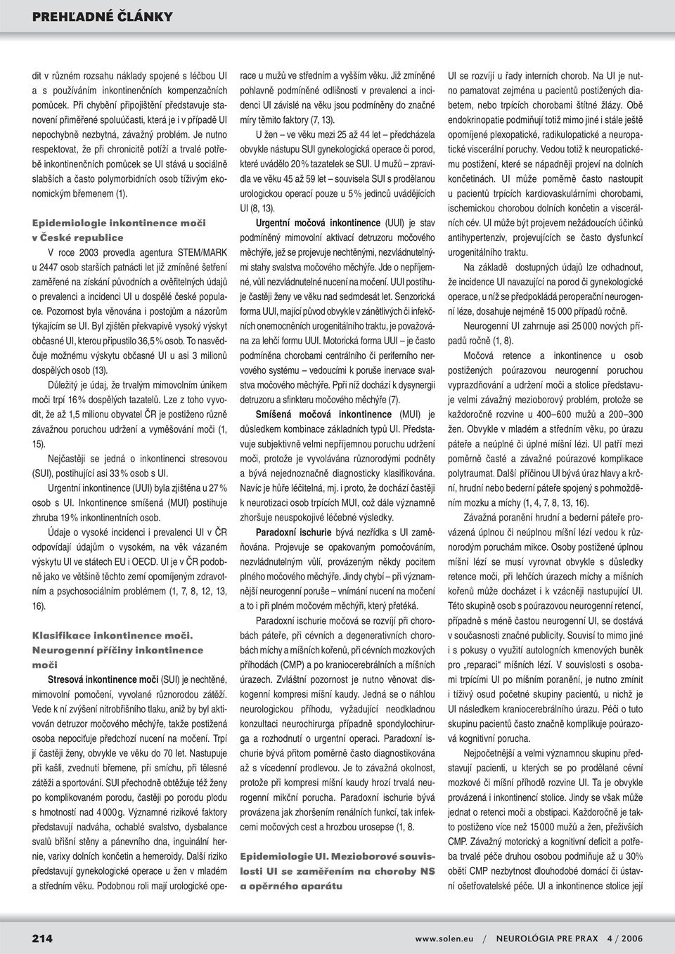 Je nutno respektovat, že při chronicitě potíží a trvalé potřebě inkontinenčních pomůcek se UI stává u sociálně slabších a často polymorbidních osob tíživým ekonomickým břemenem (1).