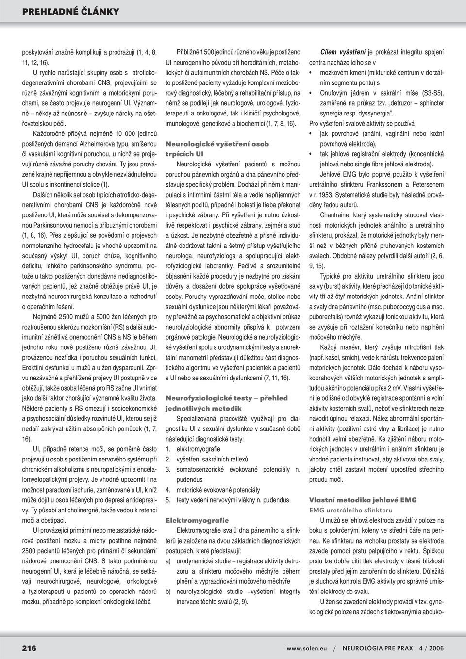 Významně někdy až neúnosně zvyšuje nároky na ošetřovatelskou péči.