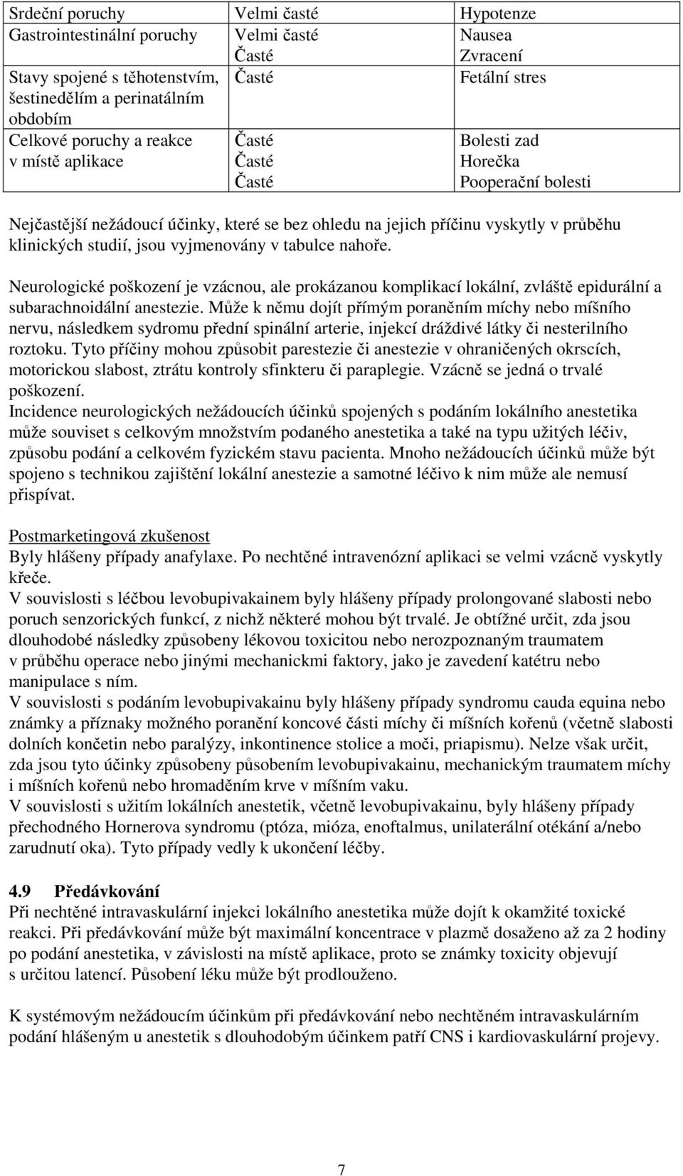 jsou vyjmenovány v tabulce nahoře. Neurologické poškození je vzácnou, ale prokázanou komplikací lokální, zvláště epidurální a subarachnoidální anestezie.