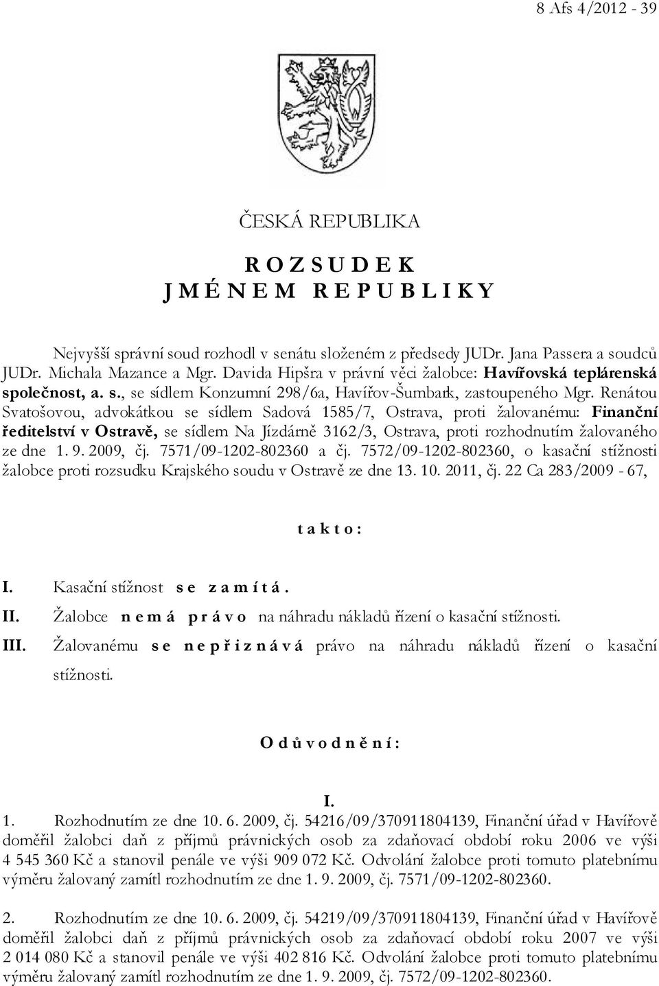 Renátou Svatošovou, advokátkou se sídlem Sadová 1585/7, Ostrava, proti žalovanému: Finanční ředitelství v Ostravě, se sídlem Na Jízdárně 3162/3, Ostrava, proti rozhodnutím žalovaného ze dne 1. 9.